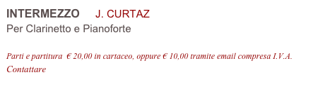 INTERMEZZO     J. CURTAZ 
Per Clarinetto e Pianoforte

Parti e partitura  € 20,00 in cartaceo, oppure € 10,00 tramite email compresa I.V.A.
Contattare info@accademia2008.it 