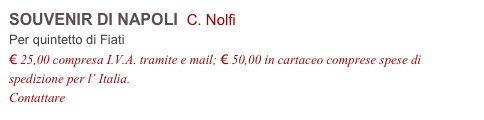 SOUVENIR DI NAPOLI C. Nolfi
Per quintetto di Fiati
€ 25,00 compresa I.V.A. tramite e mail; € 50,00 in cartaceo comprese spese di spedizione per l’ Italia.
Contattare info@accademia2008.it