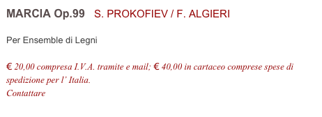 MARCIA Op.99   S. PROKOFIEV / F. ALGIERI          

Per Ensemble di Legni

€ 20,00 compresa I.V.A. tramite e mail; € 40,00 in cartaceo comprese spese di spedizione per l’ Italia.
Contattare info@accademia2008.it 